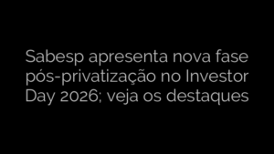 ​Sabesp apresenta nova fase pós-privatização no Investor Day 2026; veja os destaques 